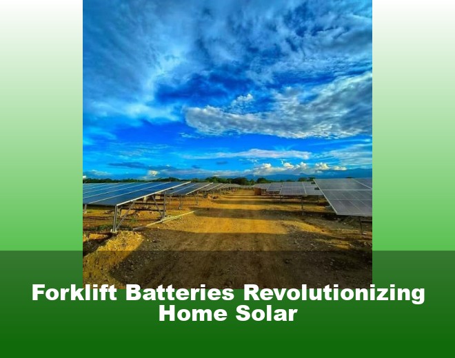 Forklift Batteries Revolutionizing Home Solar