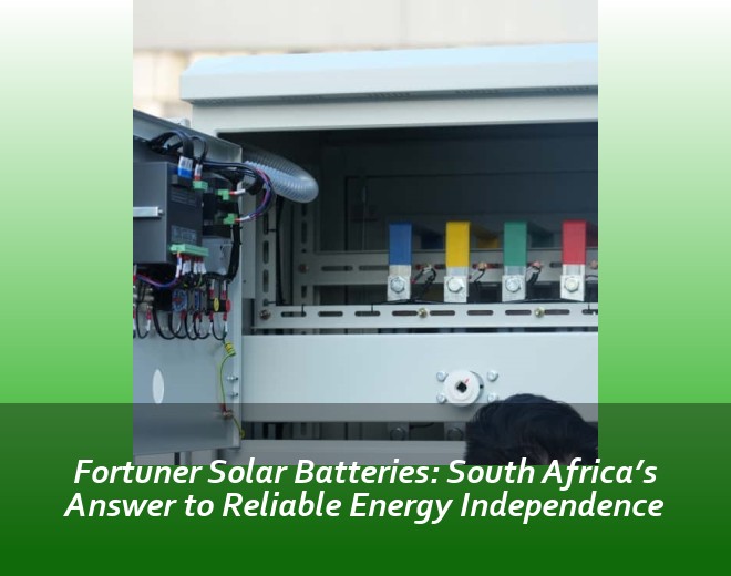 Fortuner Solar Batteries: South Africa’s Answer to Reliable Energy Independence