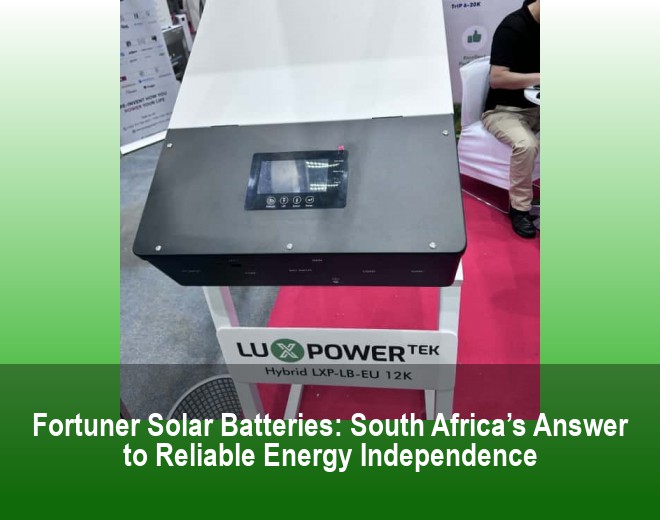 Fortuner Solar Batteries: South Africa’s Answer to Reliable Energy Independence
