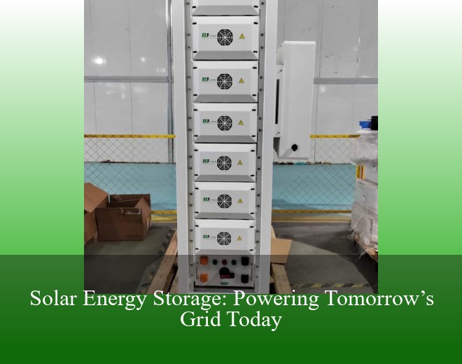 Solar Energy Storage: Powering Tomorrow’s Grid Today