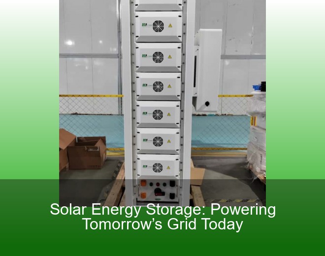 Solar Energy Storage: Powering Tomorrow’s Grid Today