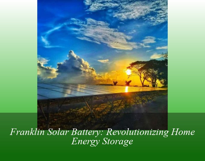 Franklin Solar Battery: Revolutionizing Home Energy Storage