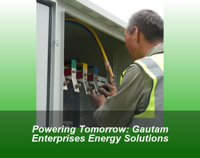 Powering Tomorrow: Gautam Enterprises Energy Solutions