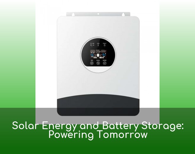 Solar Energy and Battery Storage: Powering Tomorrow