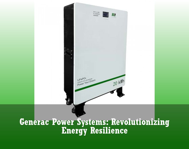 Generac Power Systems: Revolutionizing Energy Resilience