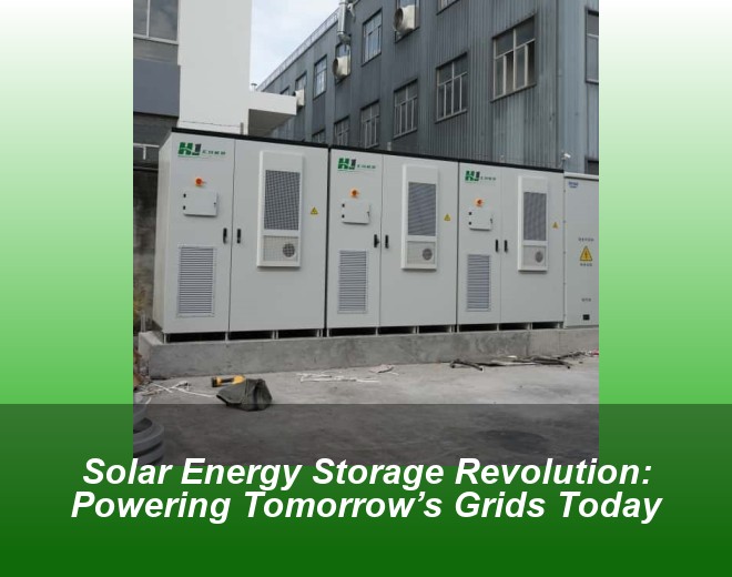 Solar Energy Storage Revolution: Powering Tomorrow’s Grids Today