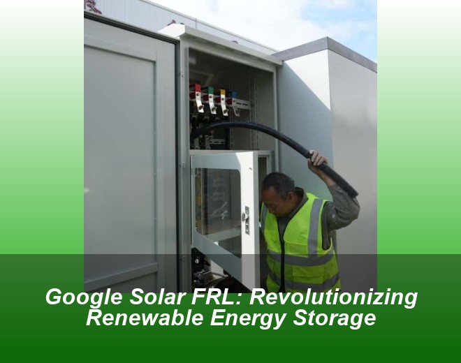 Google Solar FRL: Revolutionizing Renewable Energy Storage