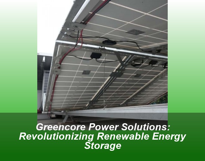 Greencore Power Solutions: Revolutionizing Renewable Energy Storage