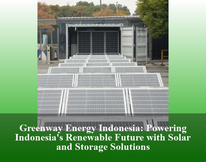 Greenway Energy Indonesia: Powering Indonesia's Renewable Future with Solar and Storage Solutions