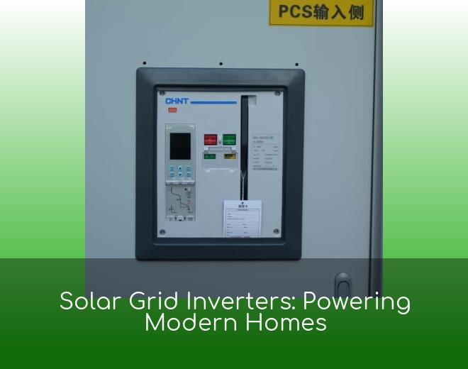 Solar Grid Inverters: Powering Modern Homes