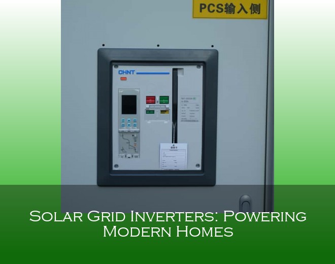 Solar Grid Inverters: Powering Modern Homes