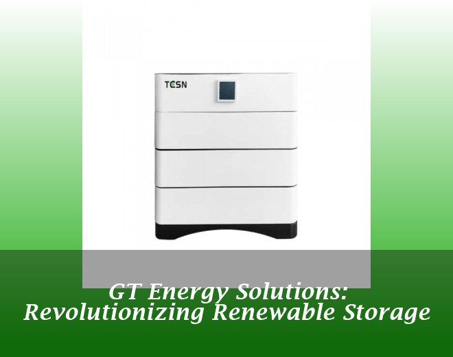 GT Energy Solutions: Revolutionizing Renewable Storage
