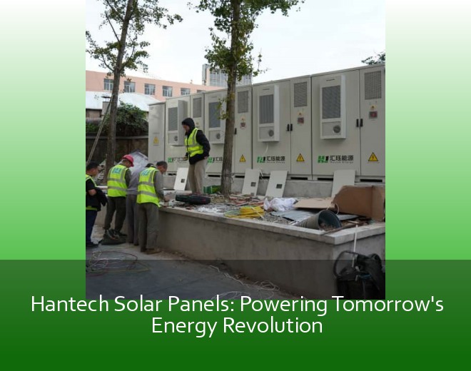 Hantech Solar Panels: Powering Tomorrow's Energy Revolution