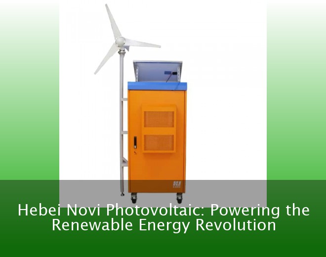 Hebei Novi Photovoltaic: Powering the Renewable Energy Revolution