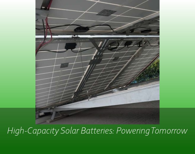 High-Capacity Solar Batteries: Powering Tomorrow