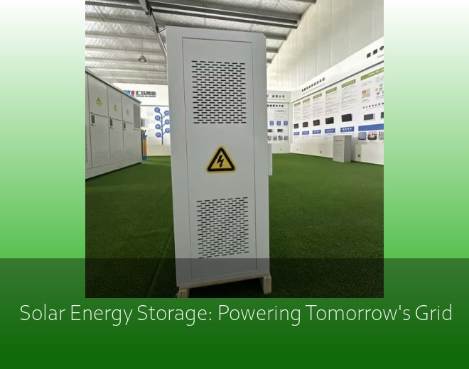 Solar Energy Storage: Powering Tomorrow's Grid
