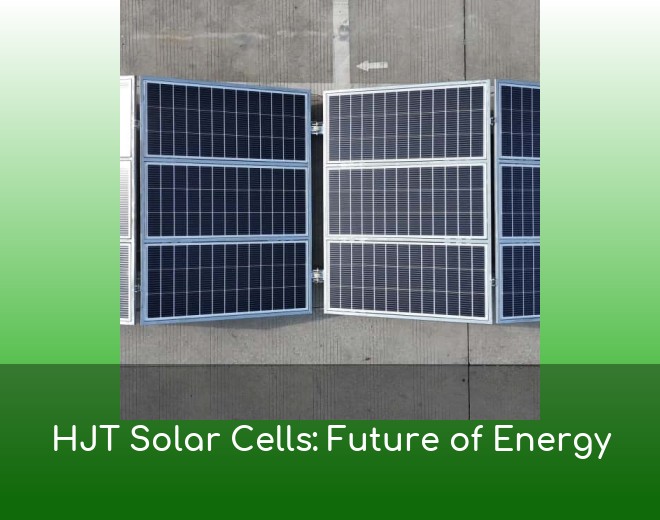 HJT Solar Cells: Future of Energy