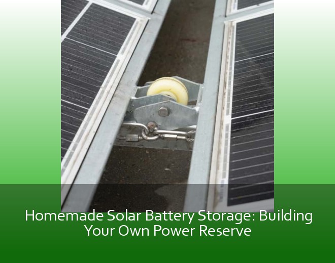 Homemade Solar Battery Storage: Building Your Own Power Reserve