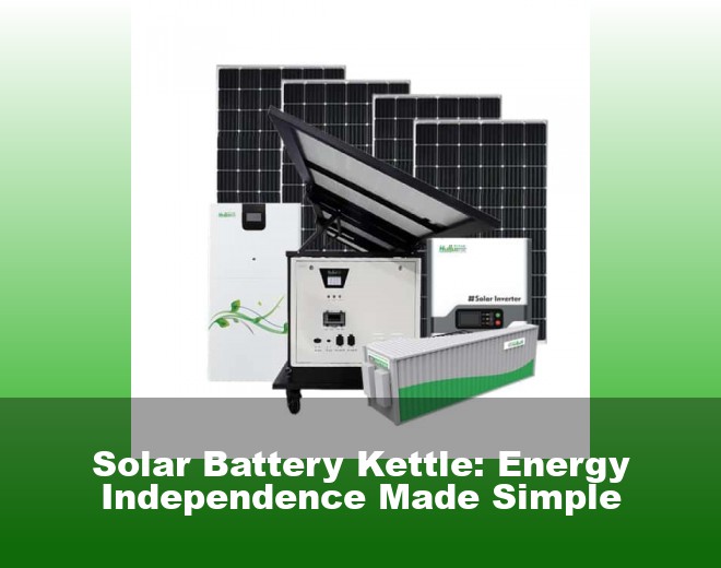 Solar Battery Kettle: Energy Independence Made Simple