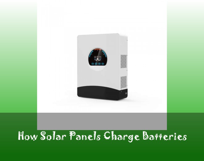 How Solar Panels Charge Batteries