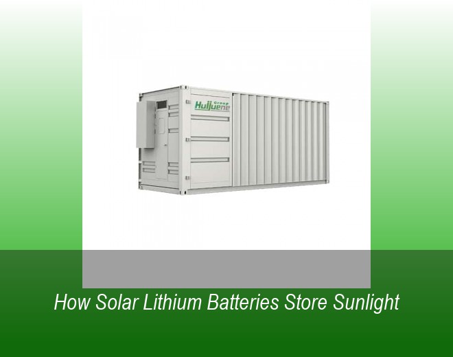 How Solar Lithium Batteries Store Sunlight