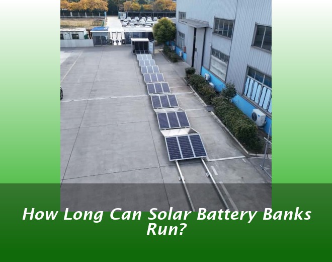 How Long Can Solar Battery Banks Run?