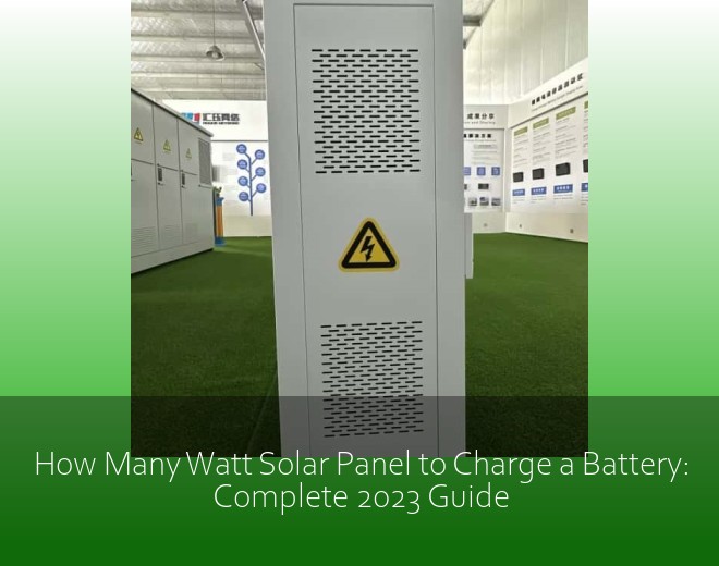 How Many Watt Solar Panel to Charge a Battery: Complete 2023 Guide