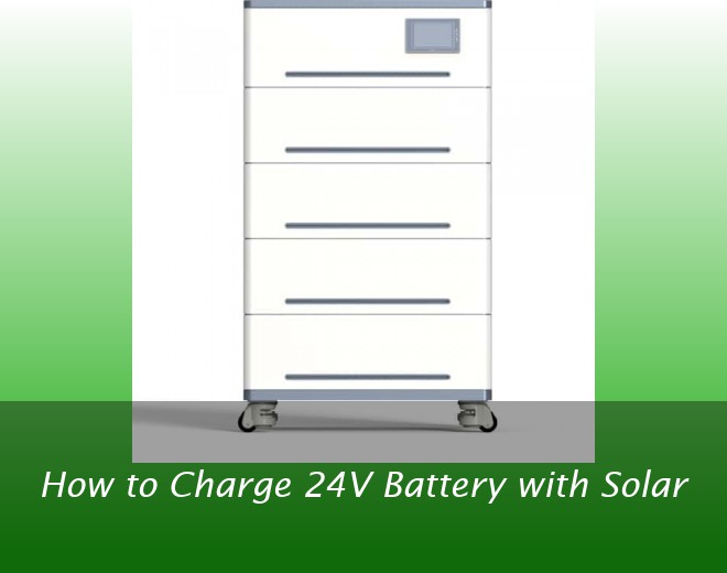 How to Charge 24V Battery with Solar