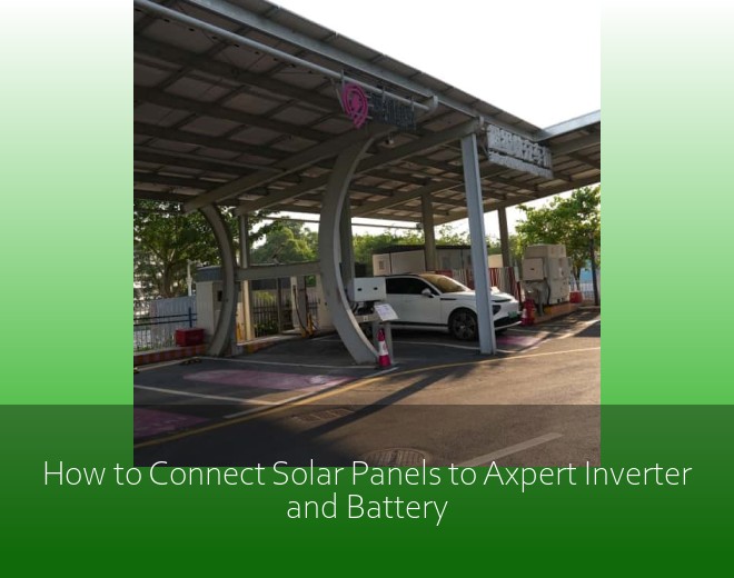 How to Connect Solar Panels to Axpert Inverter and Battery