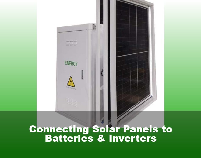 Connecting Solar Panels to Batteries & Inverters