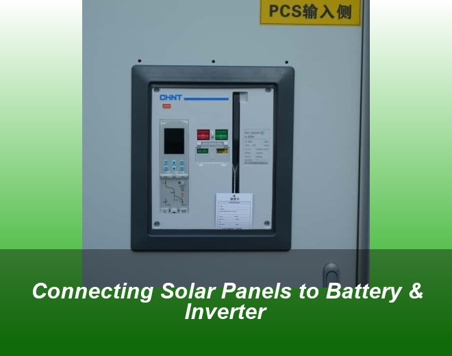 Connecting Solar Panels to Battery & Inverter