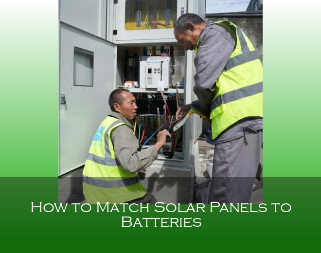 How to Match Solar Panels to Batteries