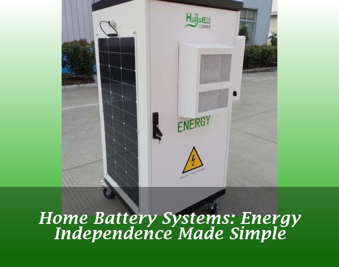 Home Battery Systems: Energy Independence Made Simple