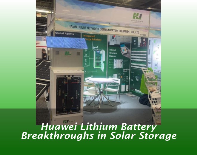 Huawei Lithium Battery Breakthroughs in Solar Storage