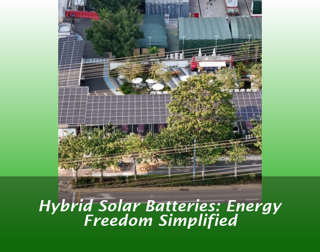 Hybrid Solar Batteries: Energy Freedom Simplified