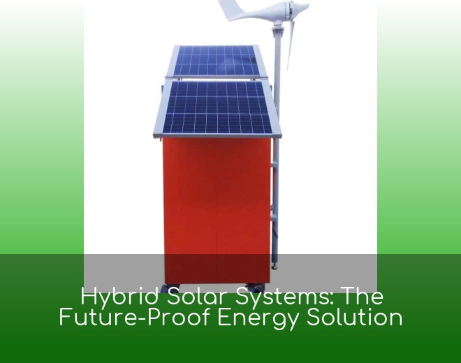 Hybrid Solar Systems: The Future-Proof Energy Solution