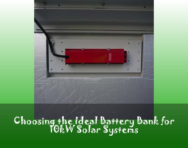 Choosing the Ideal Battery Bank for 10kW Solar Systems