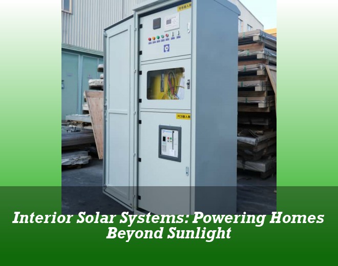 Interior Solar Systems: Powering Homes Beyond Sunlight