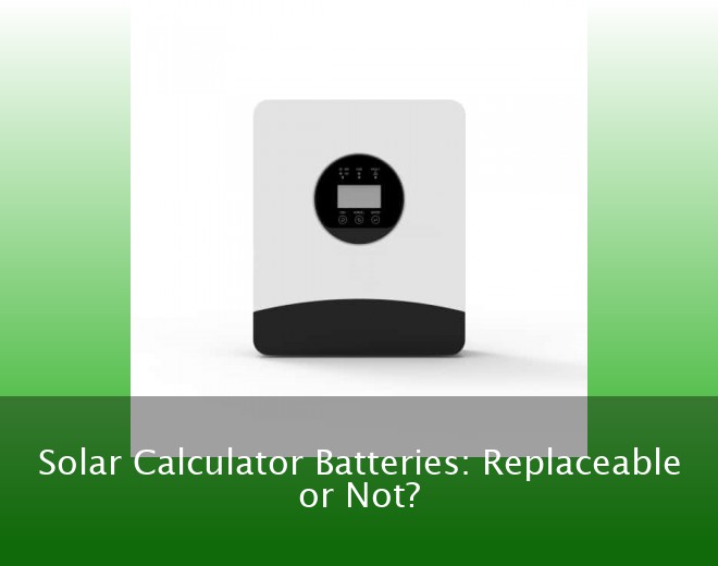 Solar Calculator Batteries: Replaceable or Not?