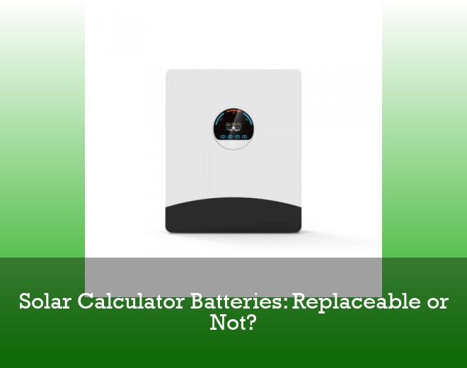 Solar Calculator Batteries: Replaceable or Not?