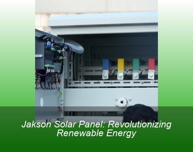 Jakson Solar Panel: Revolutionizing Renewable Energy