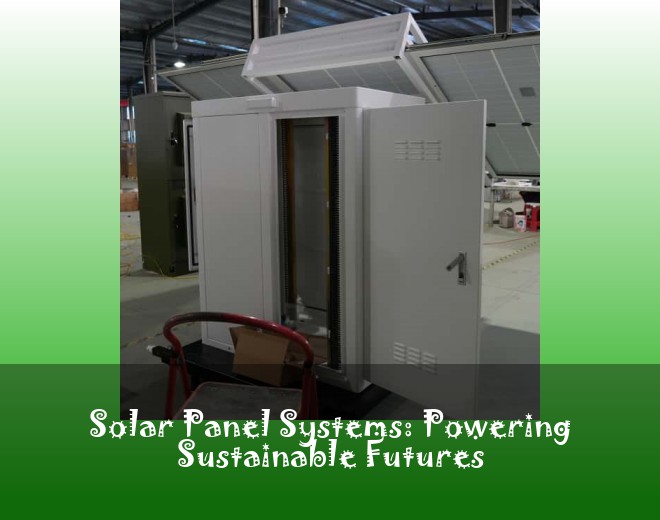 Solar Panel Systems: Powering Sustainable Futures