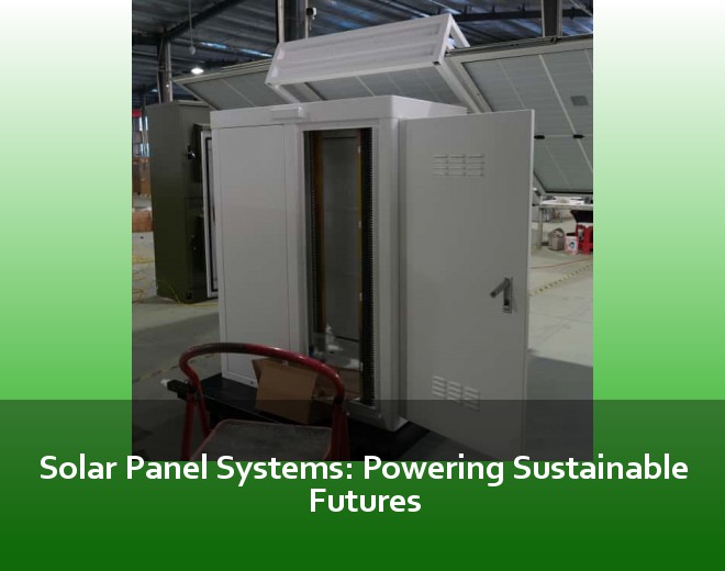 Solar Panel Systems: Powering Sustainable Futures