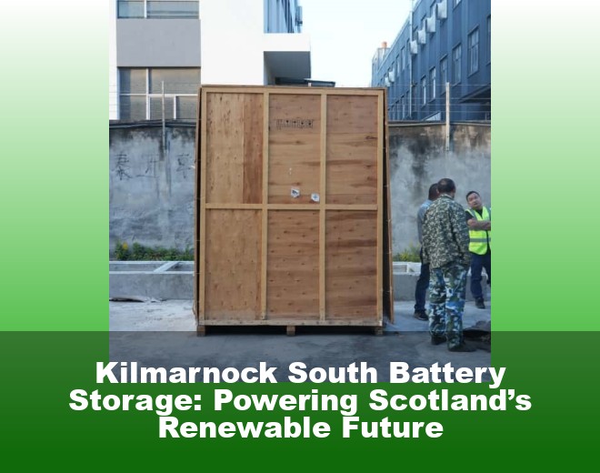 Kilmarnock South Battery Storage: Powering Scotland’s Renewable Future