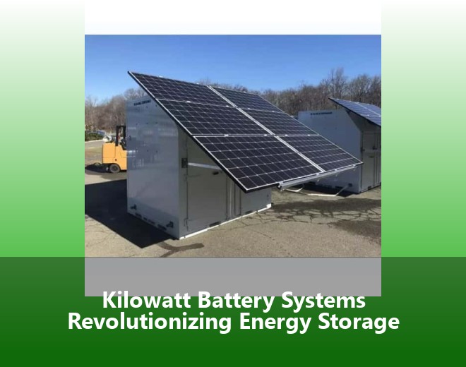 Kilowatt Battery Systems Revolutionizing Energy Storage