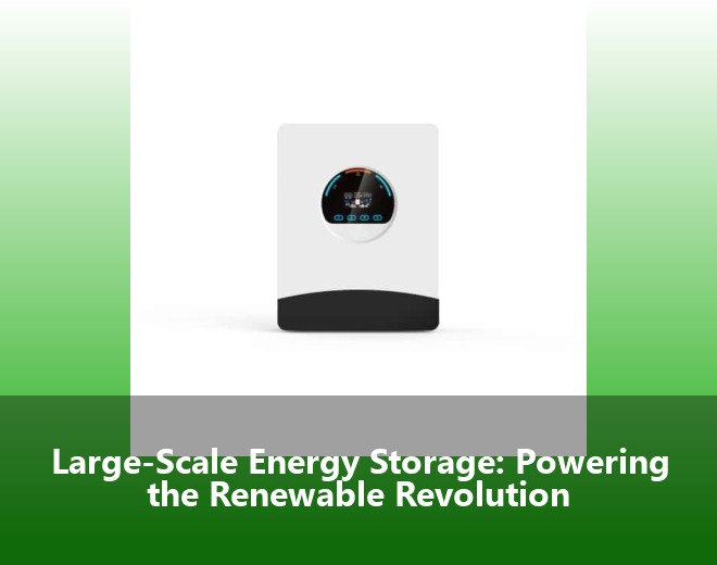 Large-Scale Energy Storage: Powering the Renewable Revolution