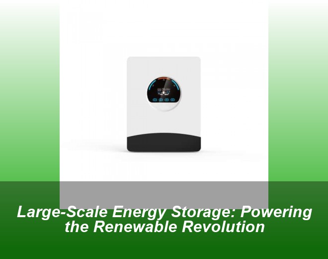 Large-Scale Energy Storage: Powering the Renewable Revolution