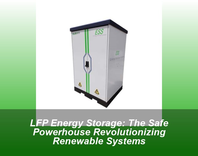 LFP Energy Storage: The Safe Powerhouse Revolutionizing Renewable Systems