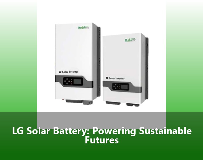 LG Solar Battery: Powering Sustainable Futures
