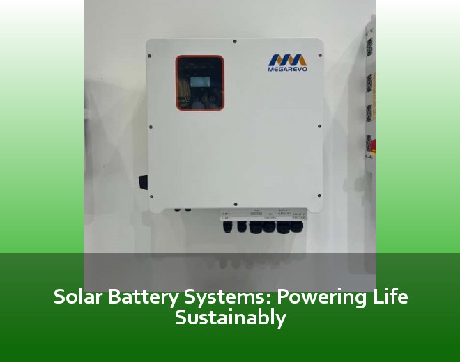 Solar Battery Systems: Powering Life Sustainably